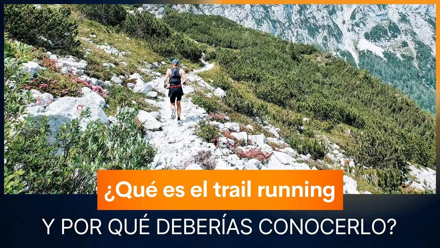 ¿Qué es el trail running y por qué deberías conocerlo?